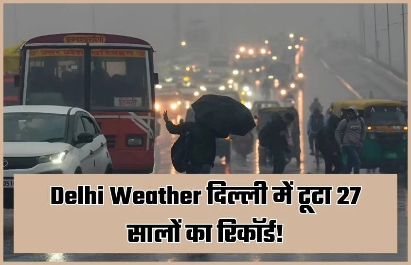 Delhi Weather दिल्ली में टूटा 27 सालों का रिकॉर्ड! 